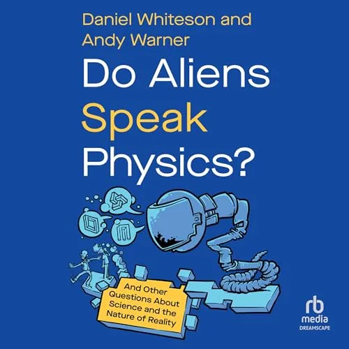 Do Aliens Speak Physics? By Daniel Whiteson , Andy Warner